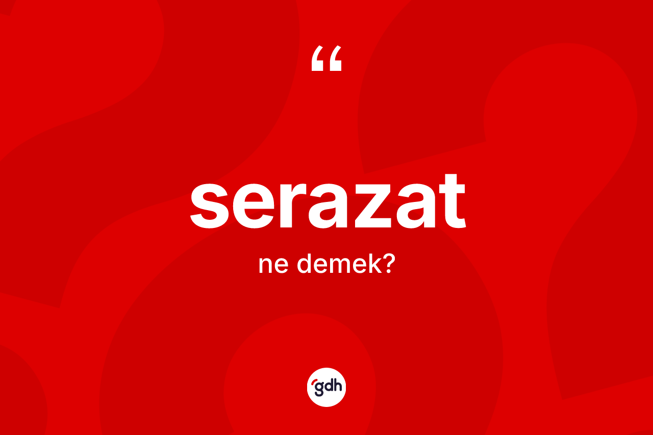 Serazat kelimesi ne demek? Serazat kelimesinin özellikleri nelerdir?