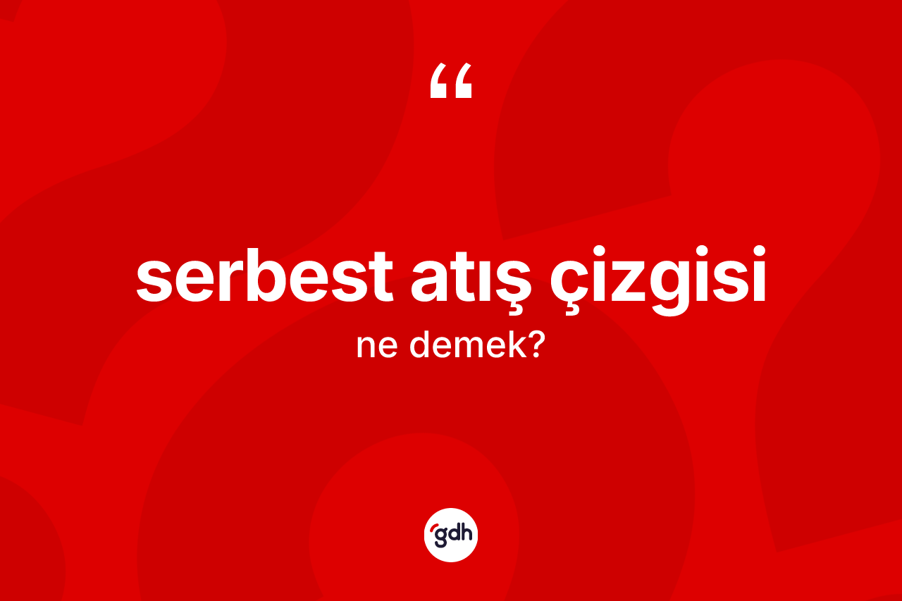 Serbest atış çizgisi kelimesinin sözlükteki tanımı nedir? Serbest atış çizgisinin sözlükteki anlamı nedir?