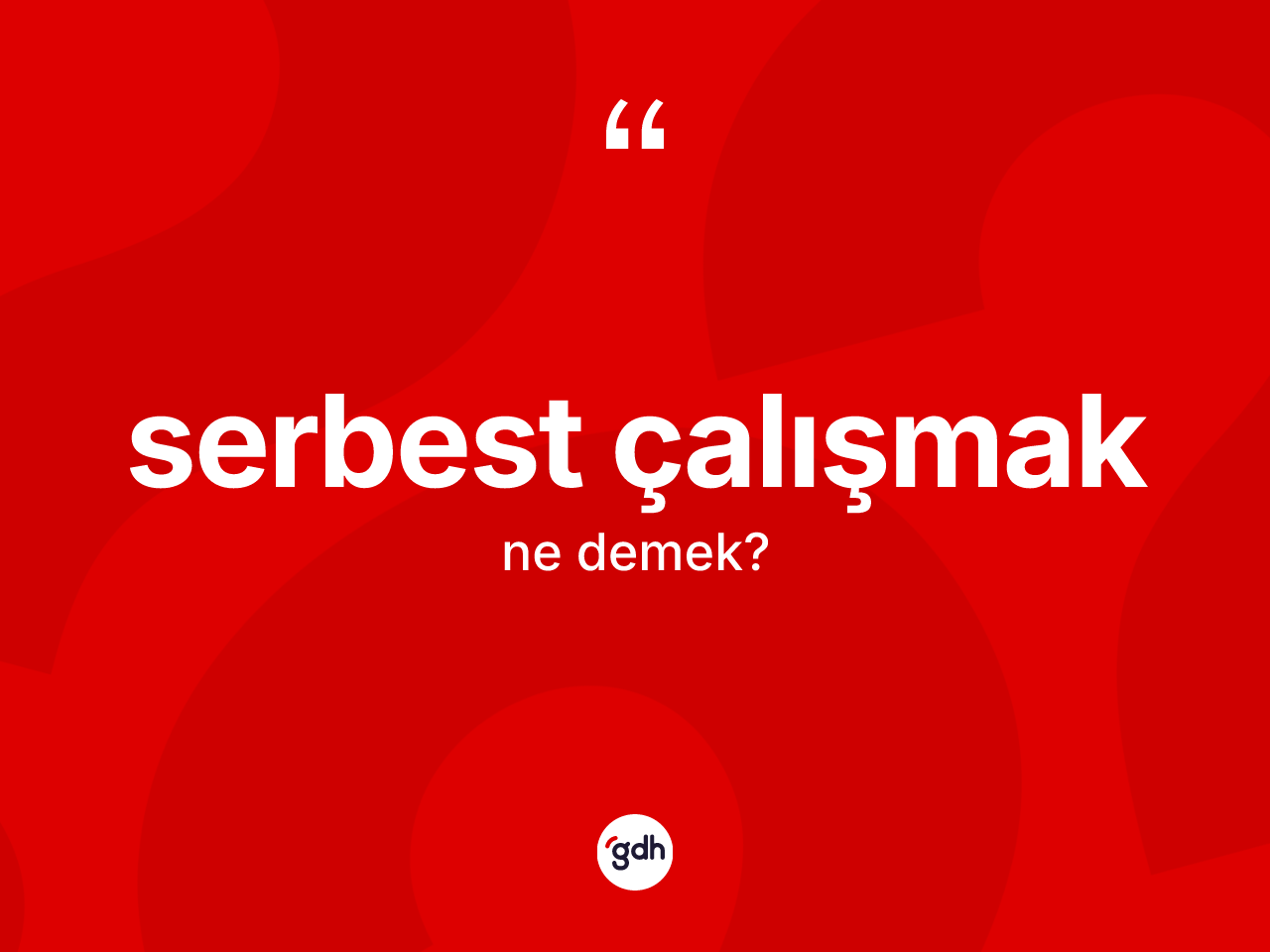 Serbest çalışmak ifadesinin kısaca anlamı nedir? Serbest çalışmak sözünün TDK'ya göre anlamı nedir?
