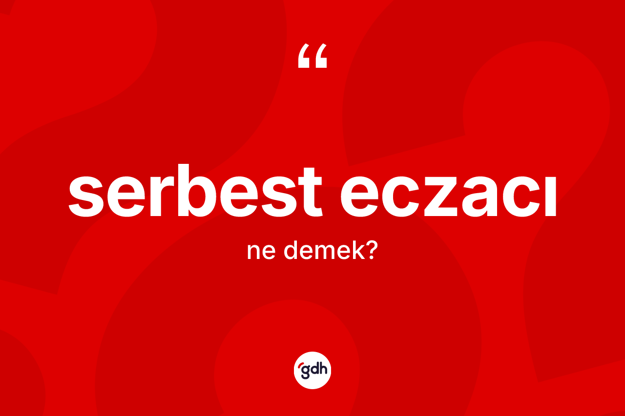 Serbest eczacı kelimesi ne demek? Serbest eczacının sözlükteki anlamı nedir?