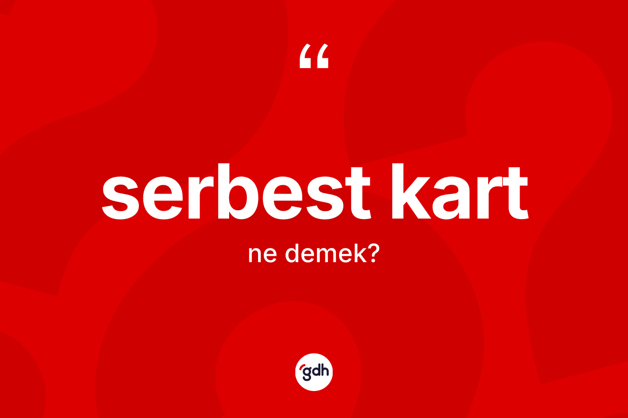 Serbest kart nedir? Serbest kartın TDK'ya göre anlamı nedir?