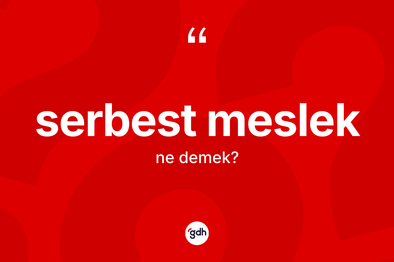 Serbest meslek kelimesi ne anlama gelir? Serbest meslek kelimesinin TDK'ya göre açıklaması nedir?