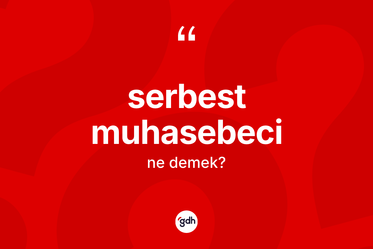 Serbest muhasebeci kelimesi nedir? Serbest muhasebeci kelimesinin TDK'ya göre açıklaması nedir?
