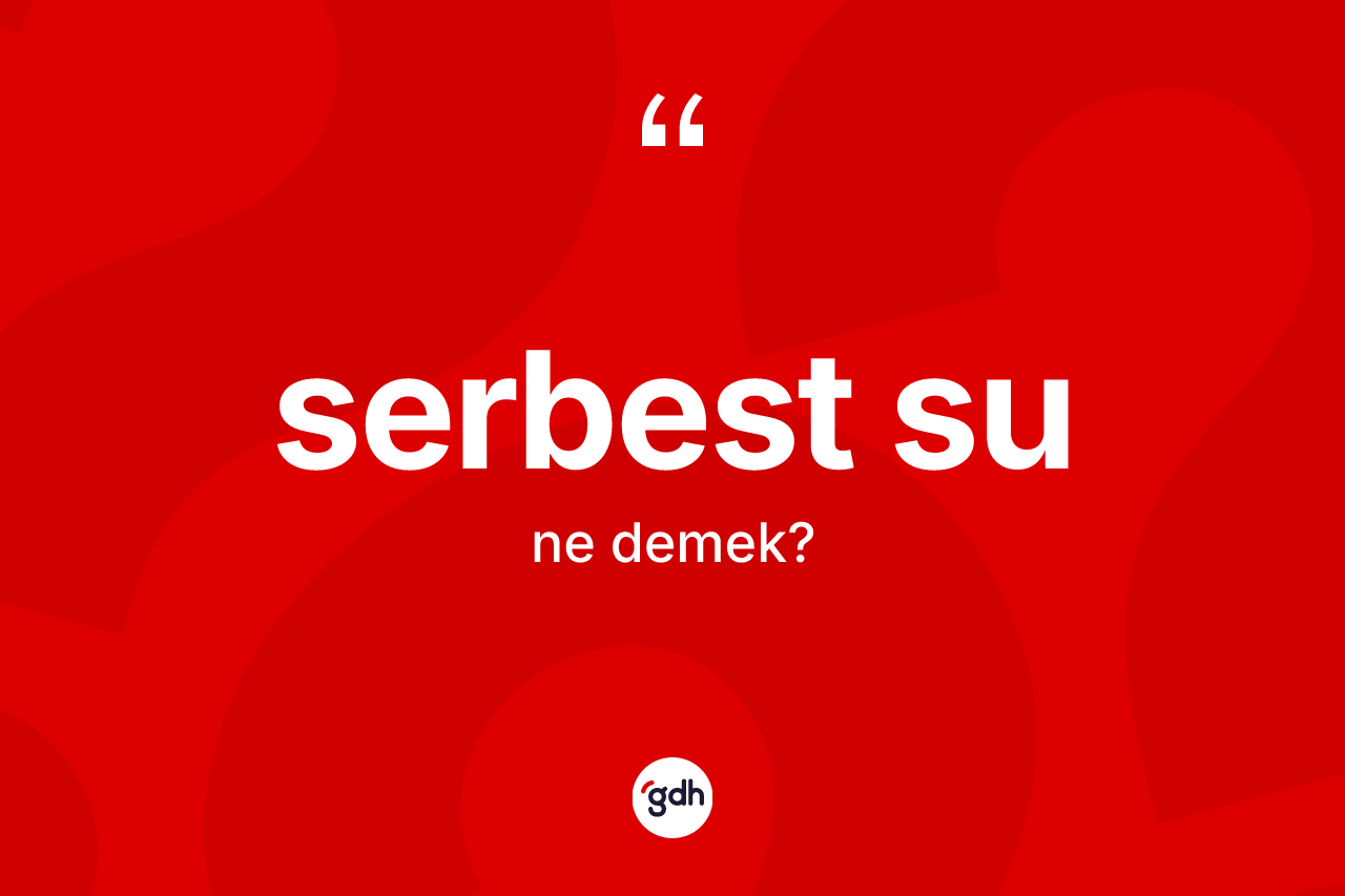 Serbest su kelimesi ne anlama gelir? Serbest sunun TDK'ya göre anlamı nedir?