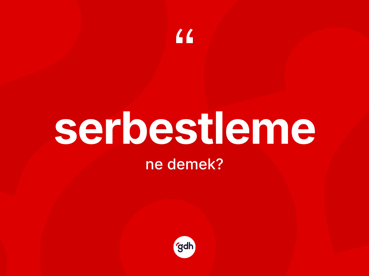 Serbestleme ne anlama gelir? Serbestlemenin TDK'ya göre anlamı nedir?