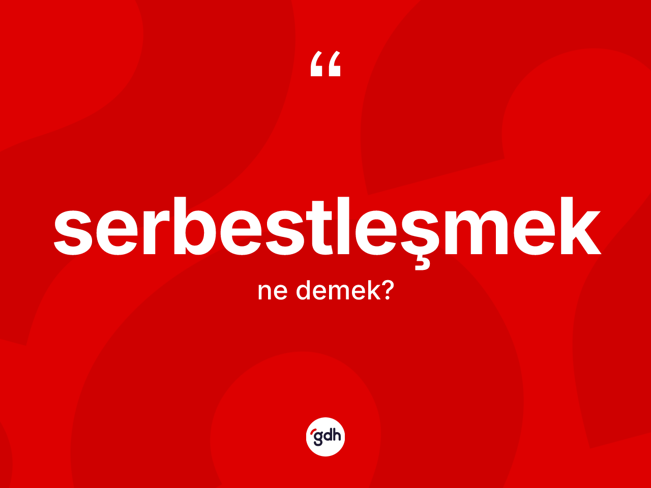 Serbestleşmek ne demek? Serbestleşmeğin halk arasındaki kullanımı nasıldır?
