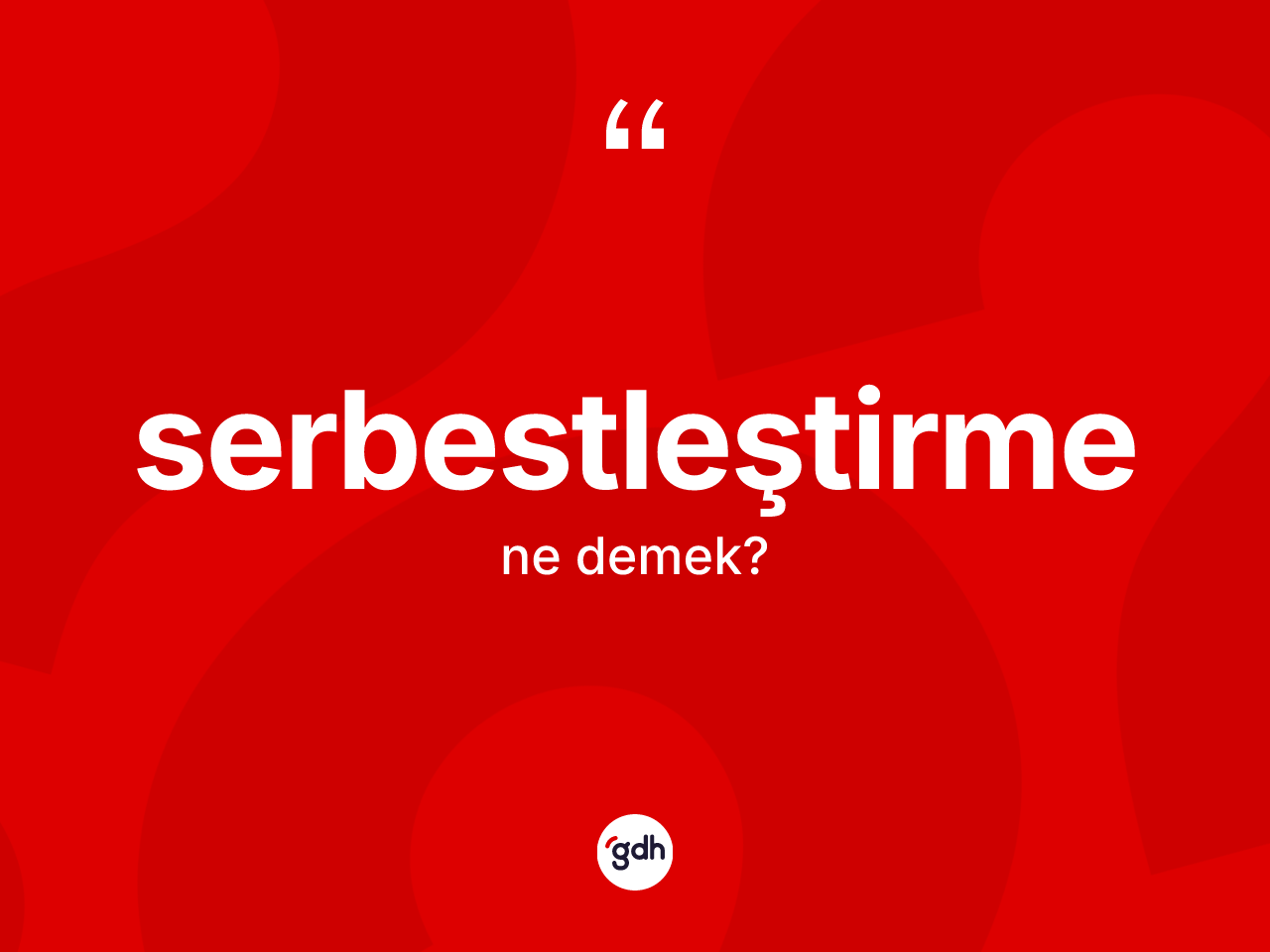 Serbestleştirme kelimesinin tanımı nedir? Serbestleştirme kelimesinin özellikleri nelerdir?