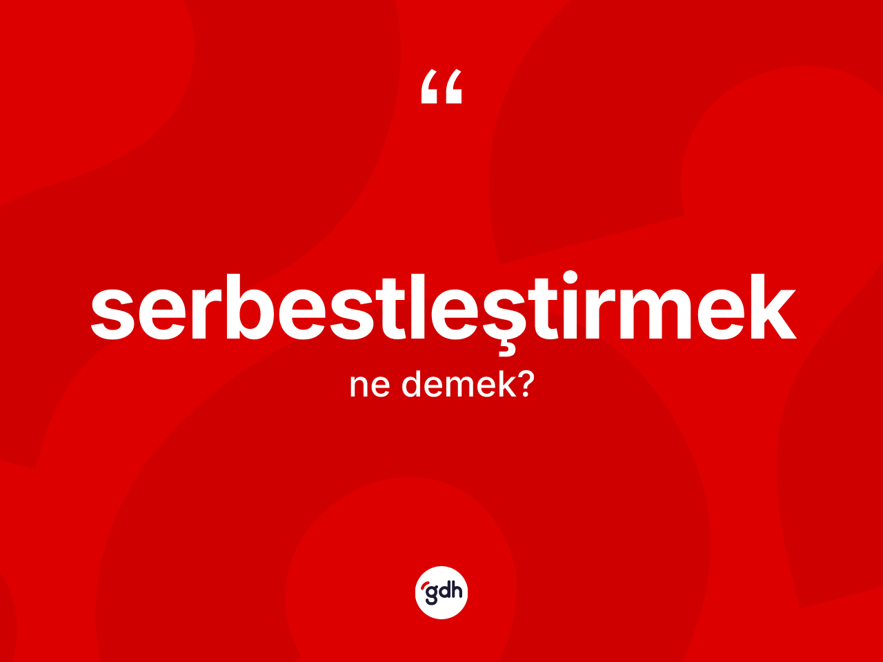 Serbestleştirmek kelimesinin sözlükteki tanımı nedir? Serbestleştirmek kelimesinin TDK'ya göre açıklaması nedir?