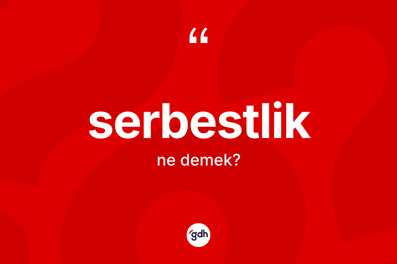 Serbestlik kelimesi nedir? Serbestliğin sözlükteki anlamı nedir?