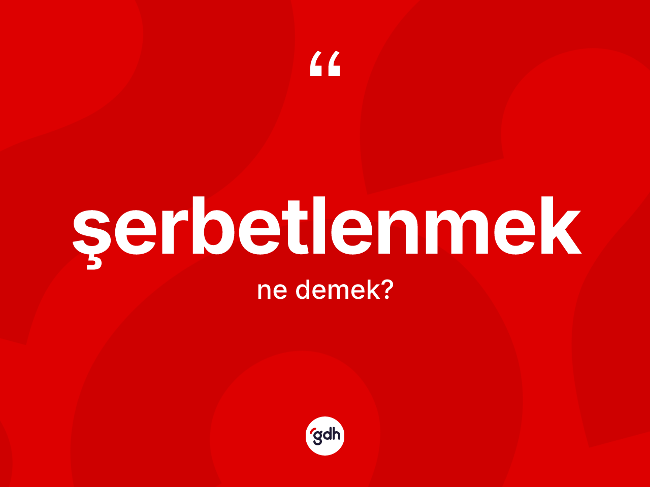 Şerbetlenmek ne demek? Şerbetlenmek kelimesinin TDK anlamı nedir?
