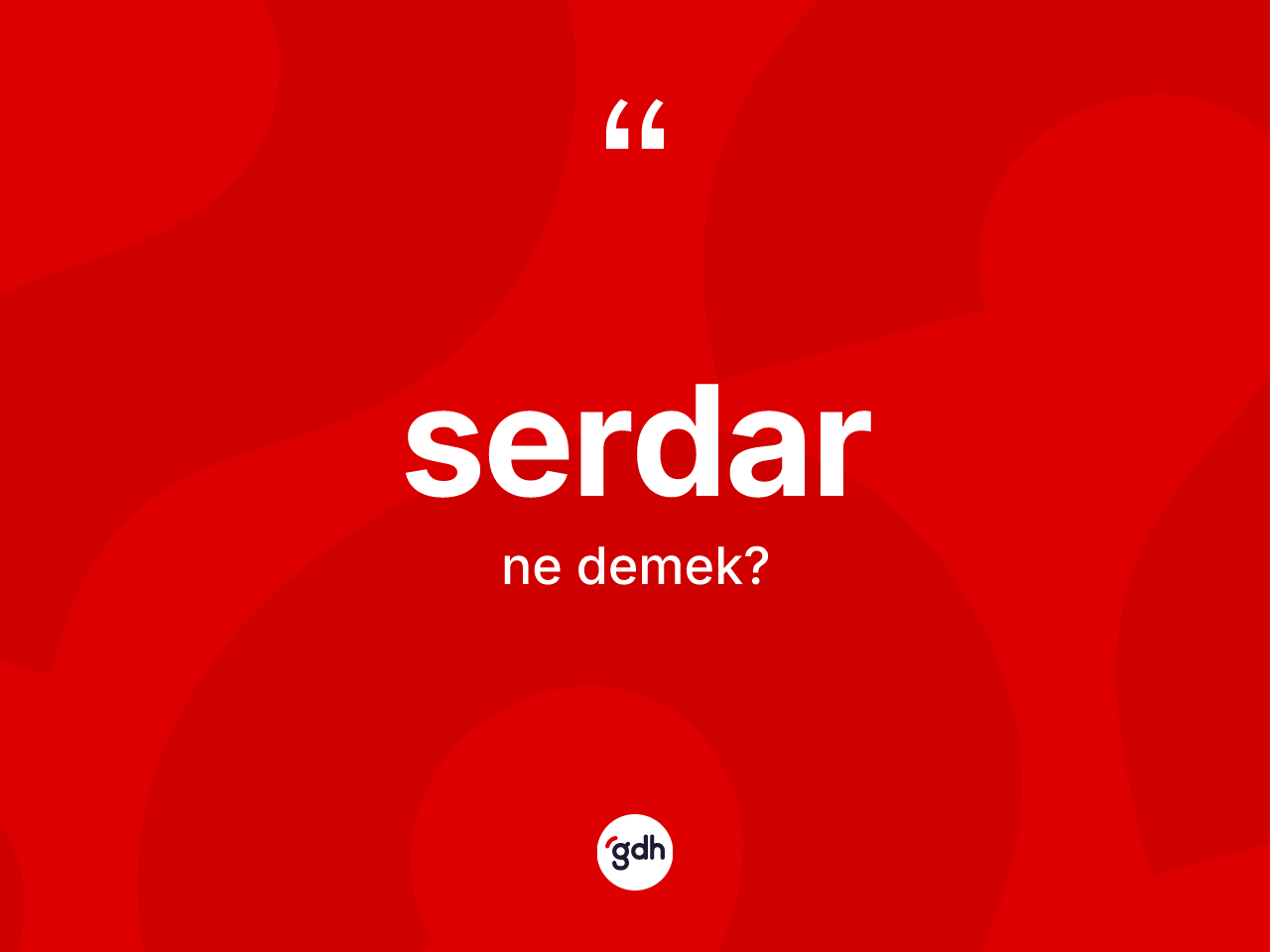 Serdar kelimesinin anlamı nedir? Serdarın halk arasındaki kullanımı nasıldır?
