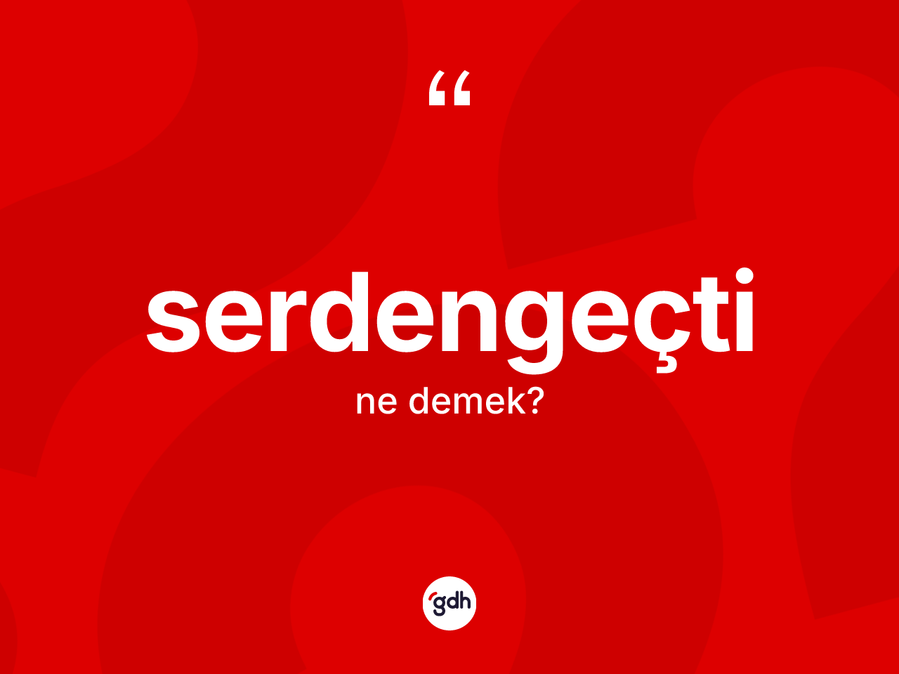 Serdengeçti kelimesinin tanımı nedir? Serdengeçti kelimesinin kaç farklı anlamı var?