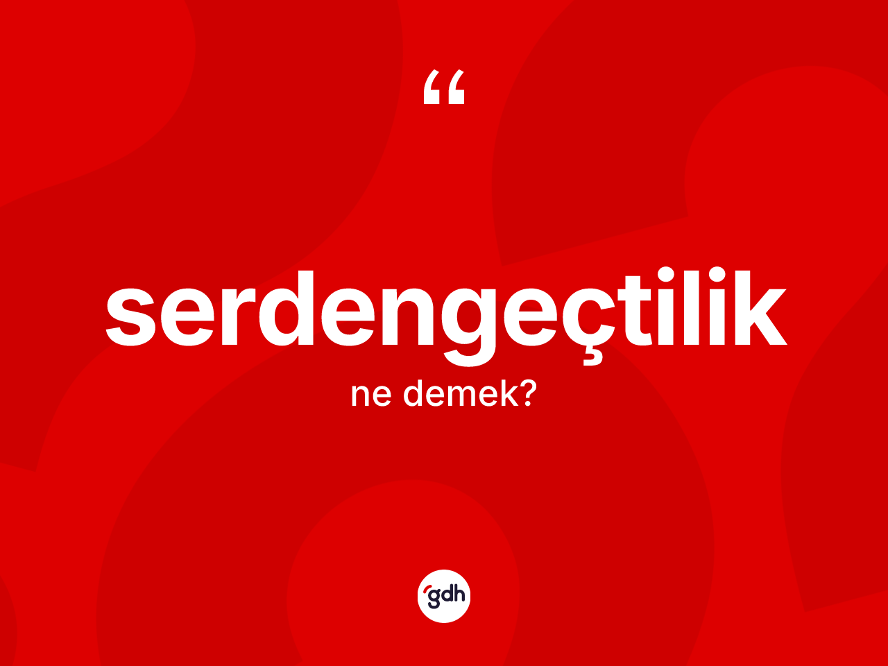Serdengeçtilik kelimesi ne anlama gelir? Serdengeçtilik kelimesinin TDK anlamı nedir?