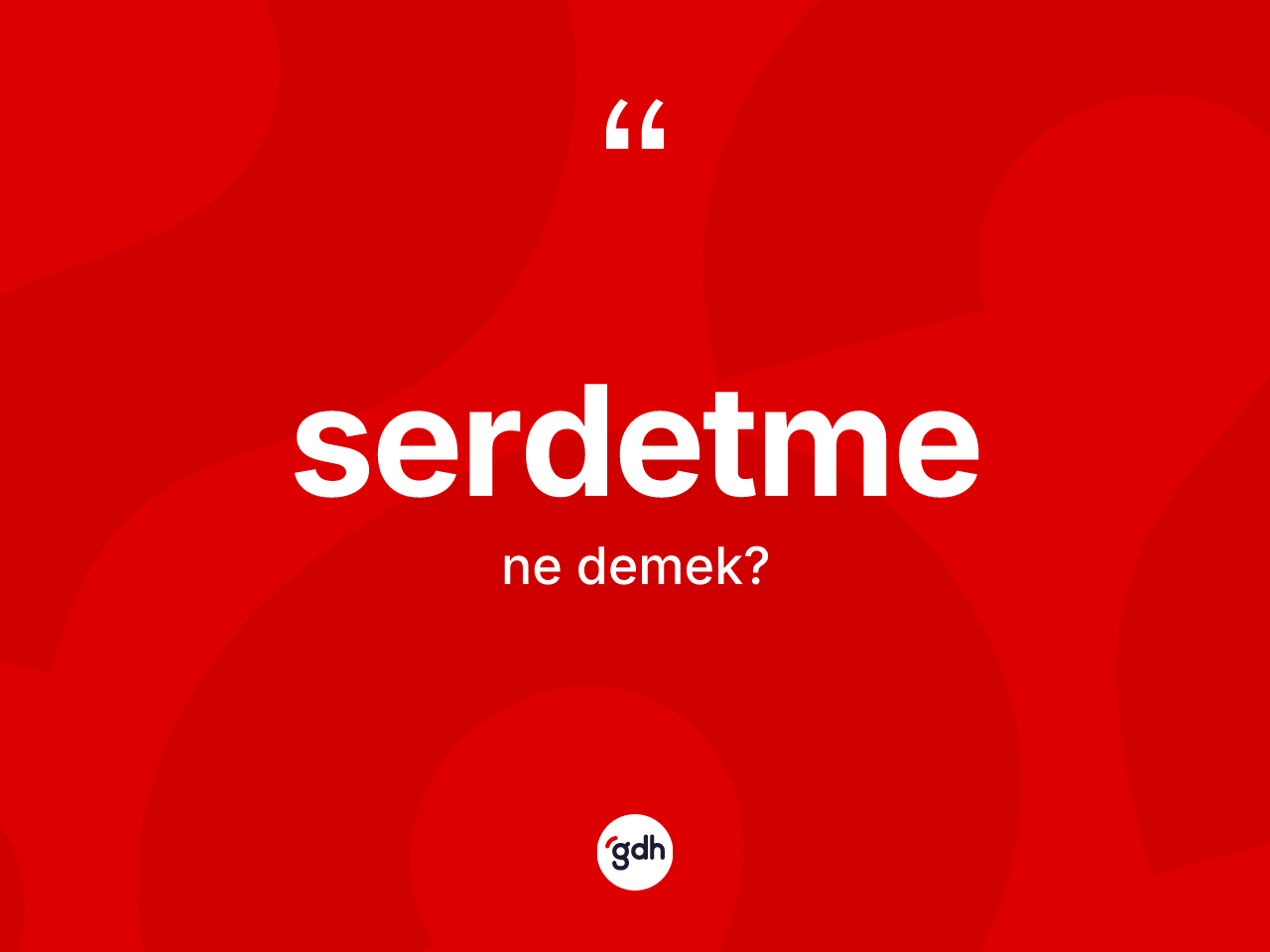 Serdetme kelimesinin tanımı nedir? Serdetme kelimesinin TDK'ya göre açıklaması nedir?