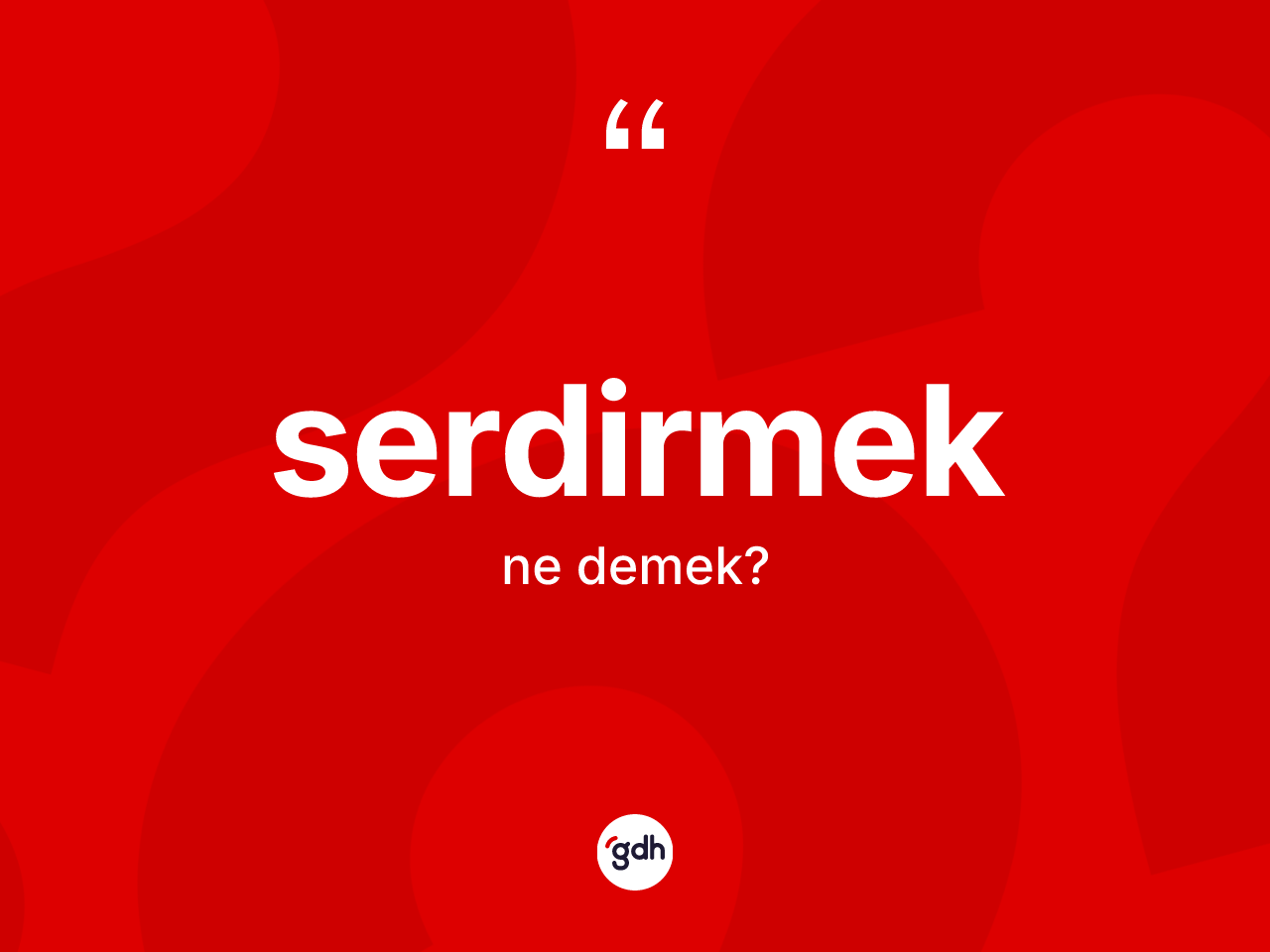 Serdirmek kelimesinin anlamı nedir? Serdirmeğin TDK'ya göre anlamı nedir?