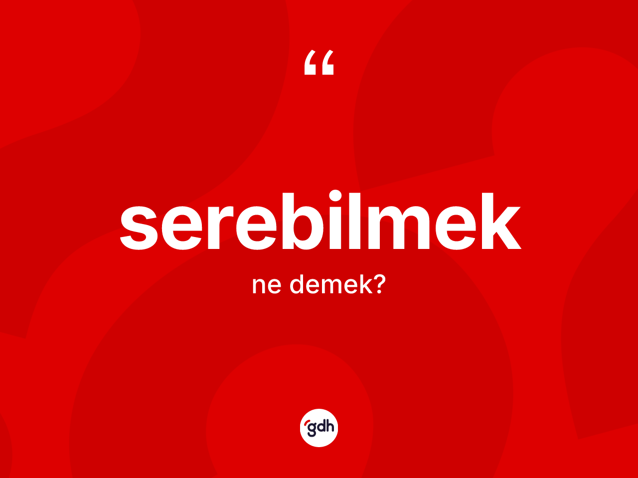 Serebilmek ne demek? Serebilmeğin TDK'ya göre anlamı nedir?