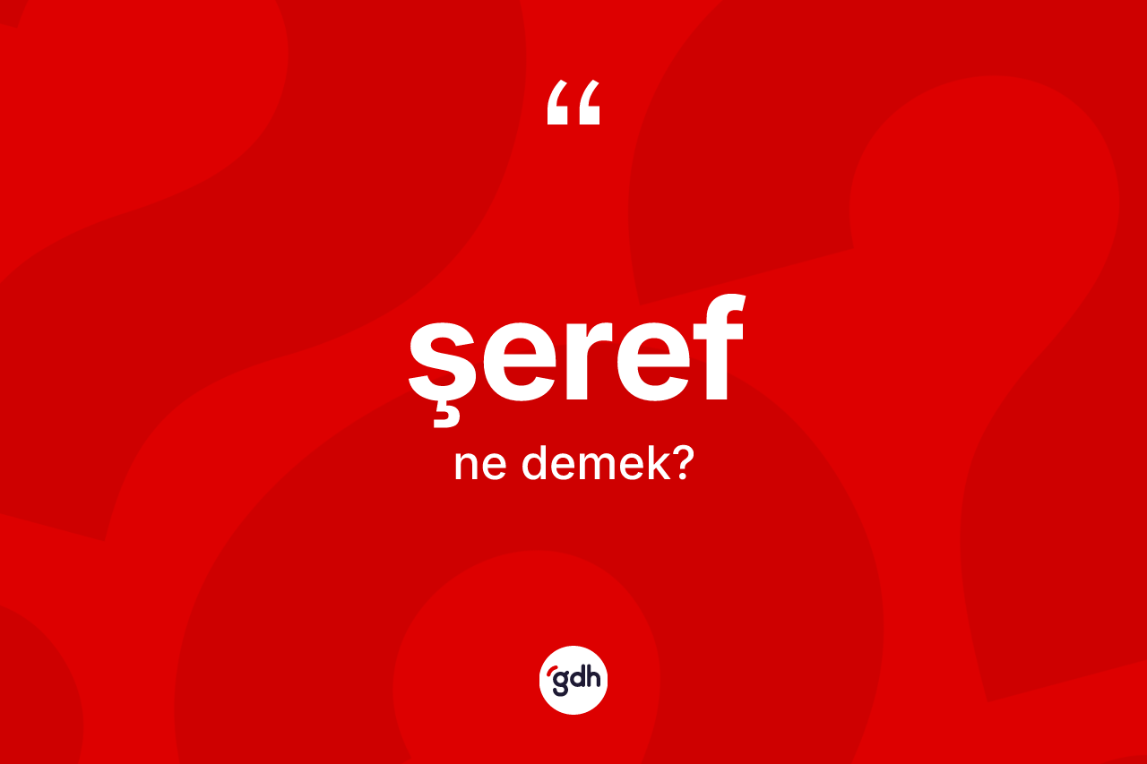 Şeref kelimesinin anlamı nedir?