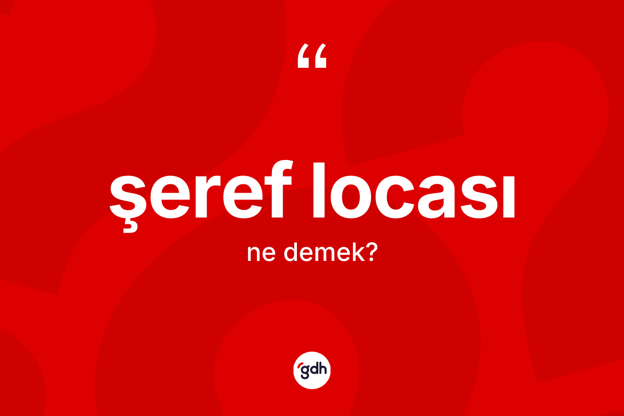 Şeref locası kelimesinin anlamı nedir?