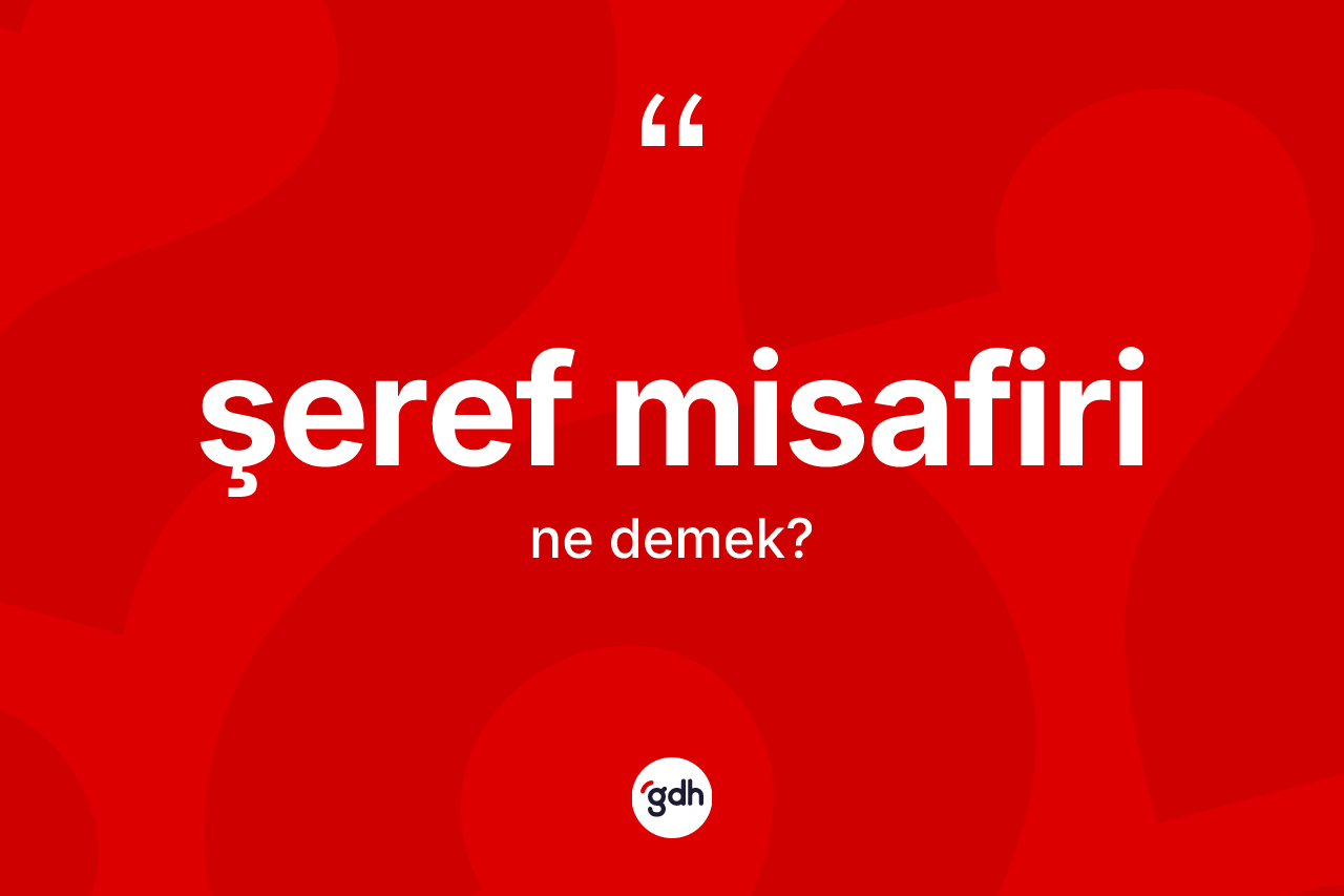 Şeref misafiri ne anlama gelir? Şeref misafiri kelimesinin TDK'ya göre açıklaması nedir?