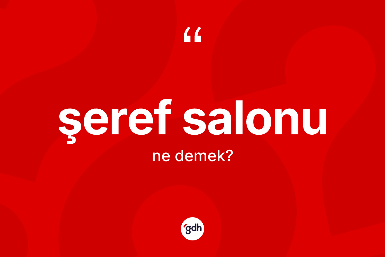 Şeref salonu kelimesinin anlamı nedir?
