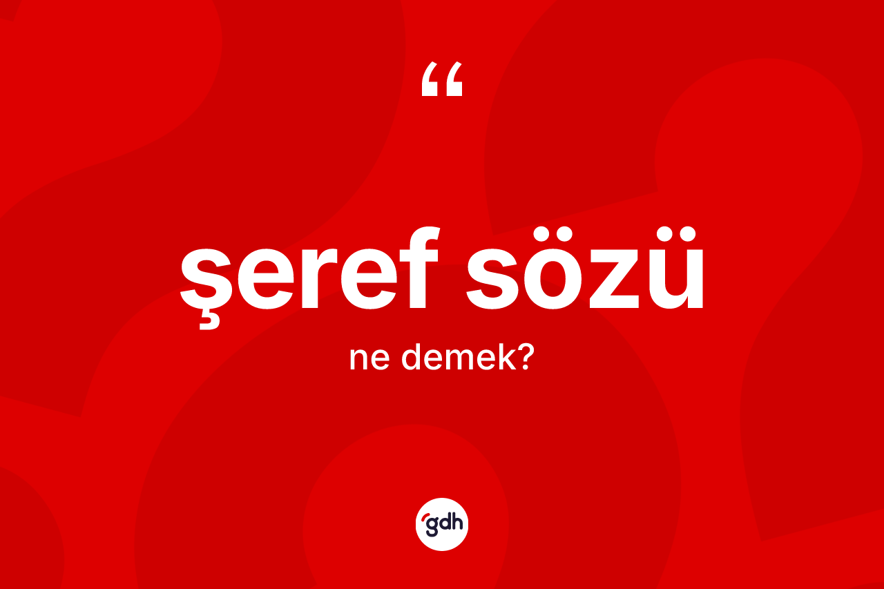 Şeref sözü kelimesi ne anlama gelir? Şeref sözünün TDK'ya göre anlamı nedir?