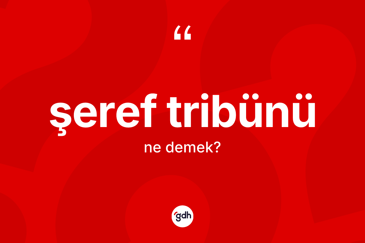 Şeref tribünü kelimesinin tanımı nedir?