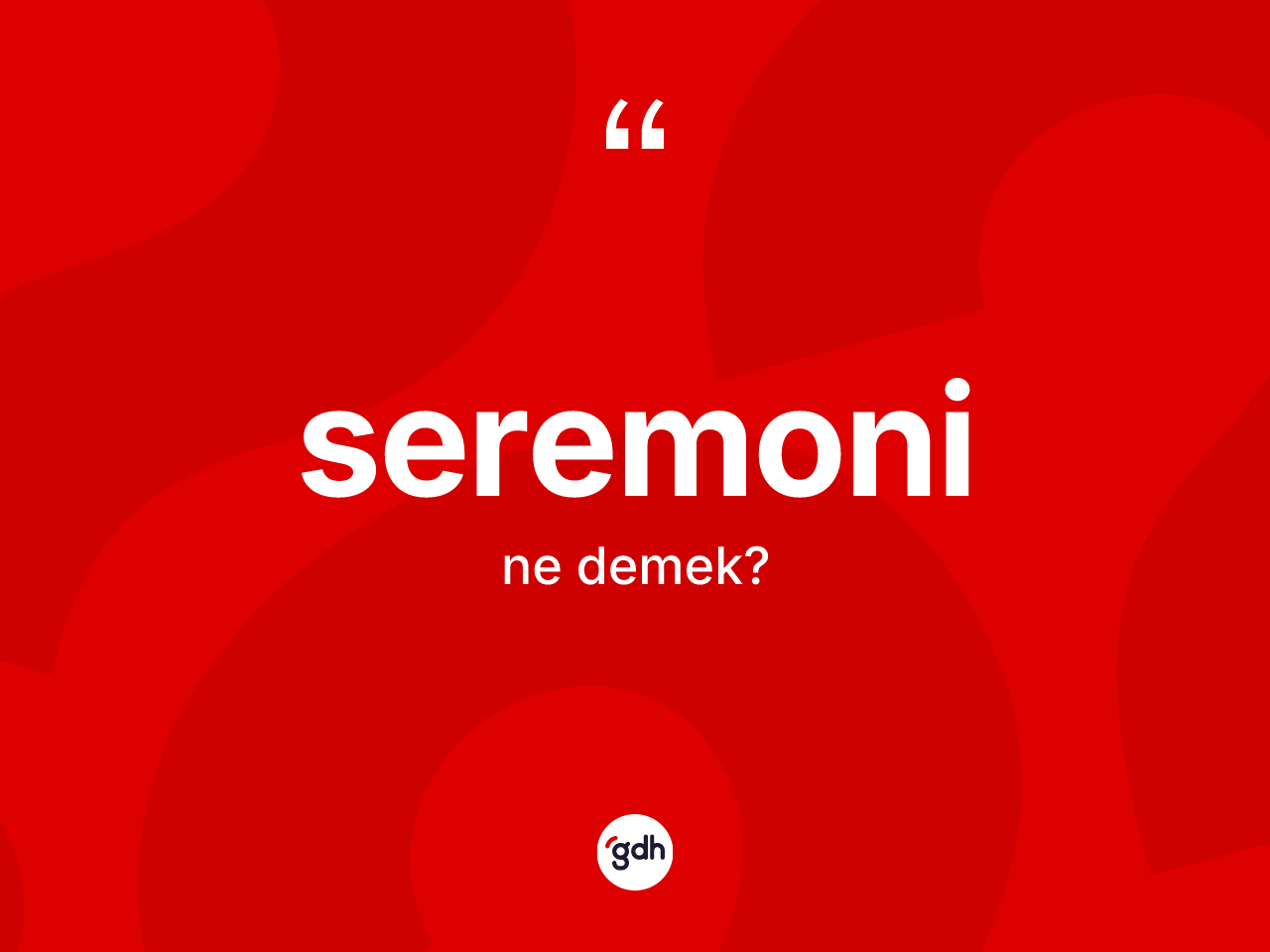 Seremoni kelimesi ne anlama gelir? Seremoninin kısaca tanımı nedir?