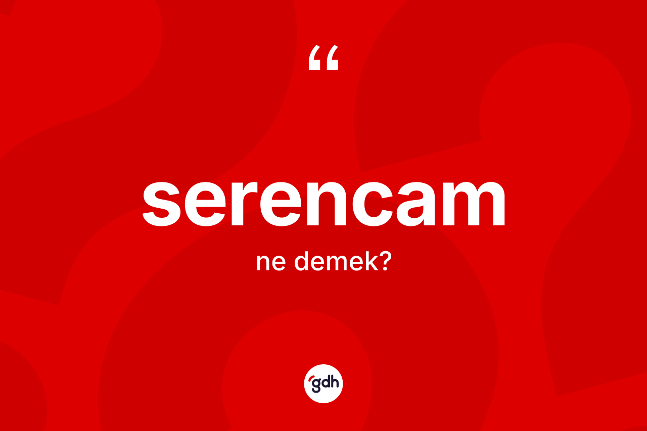 Serencam kelimesinin sözlükteki tanımı nedir? Serencam kelimesinin özellikleri nelerdir?