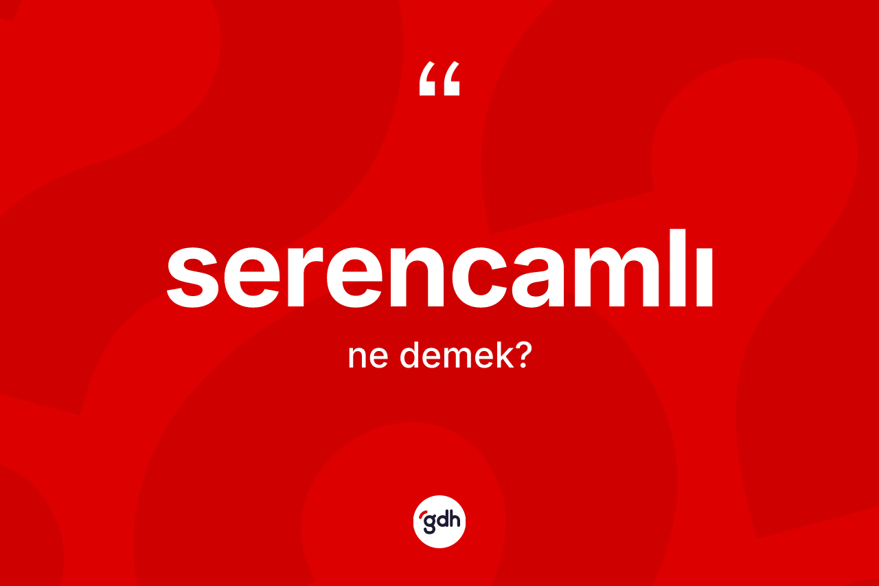 Serencamlı kelimesinin sözlükteki tanımı nedir?