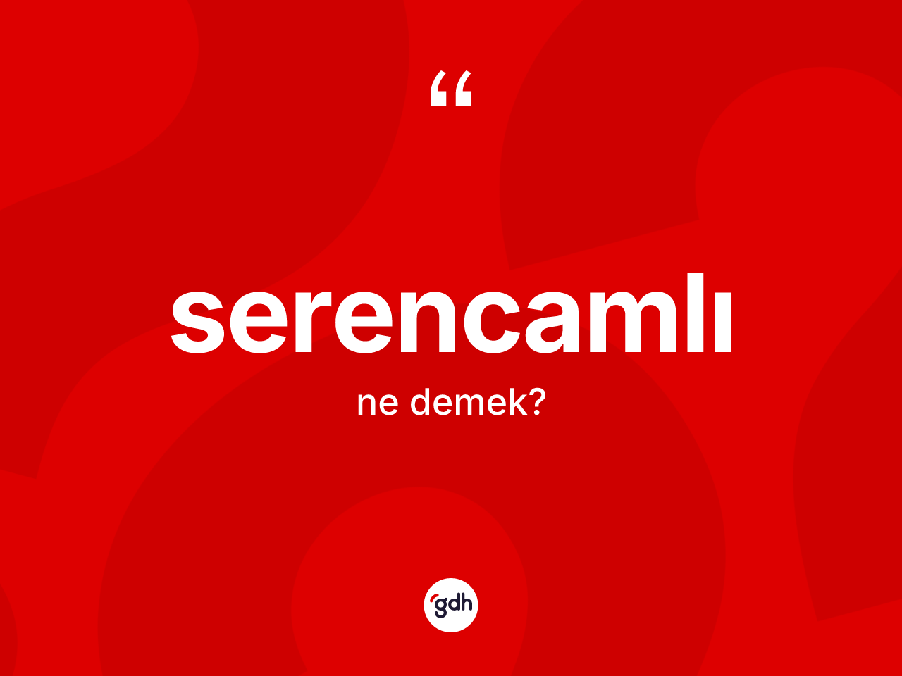 Serencamlı kelimesinin sözlükteki tanımı nedir? Serencamlının halk arasındaki kullanımı nasıldır?