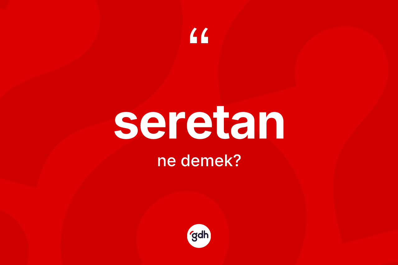 Seretan ne anlama gelir? Seretan kelimesinin TDK'ya göre açıklaması nedir?