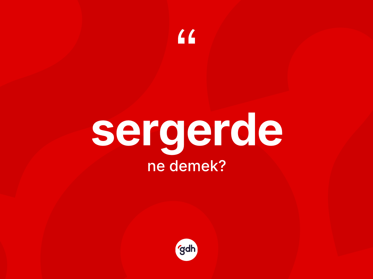 Sergerde nedir? Sergerdenin TDK'ya göre anlamı nedir?