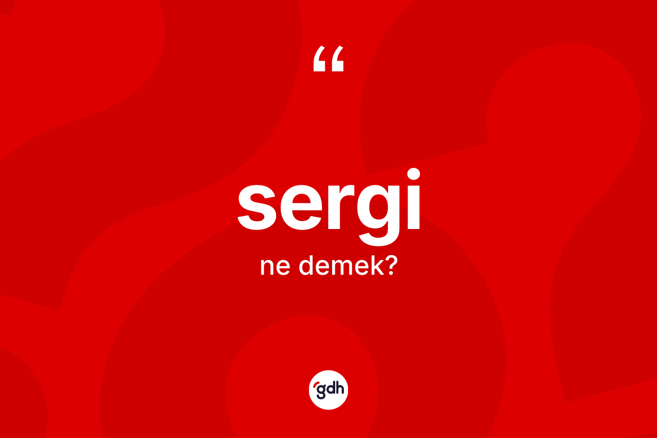 Sergi kelimesi ne anlama gelir? Sergi kelimesinin özellikleri nelerdir?
