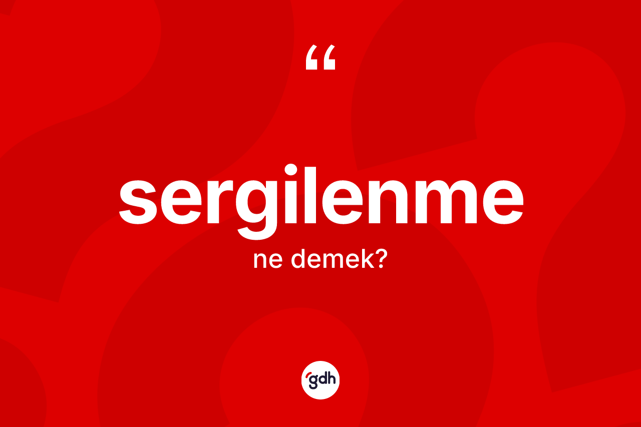 Sergilenme kelimesi nedir? Sergilenme kelimesinin kaç farklı anlamı var?