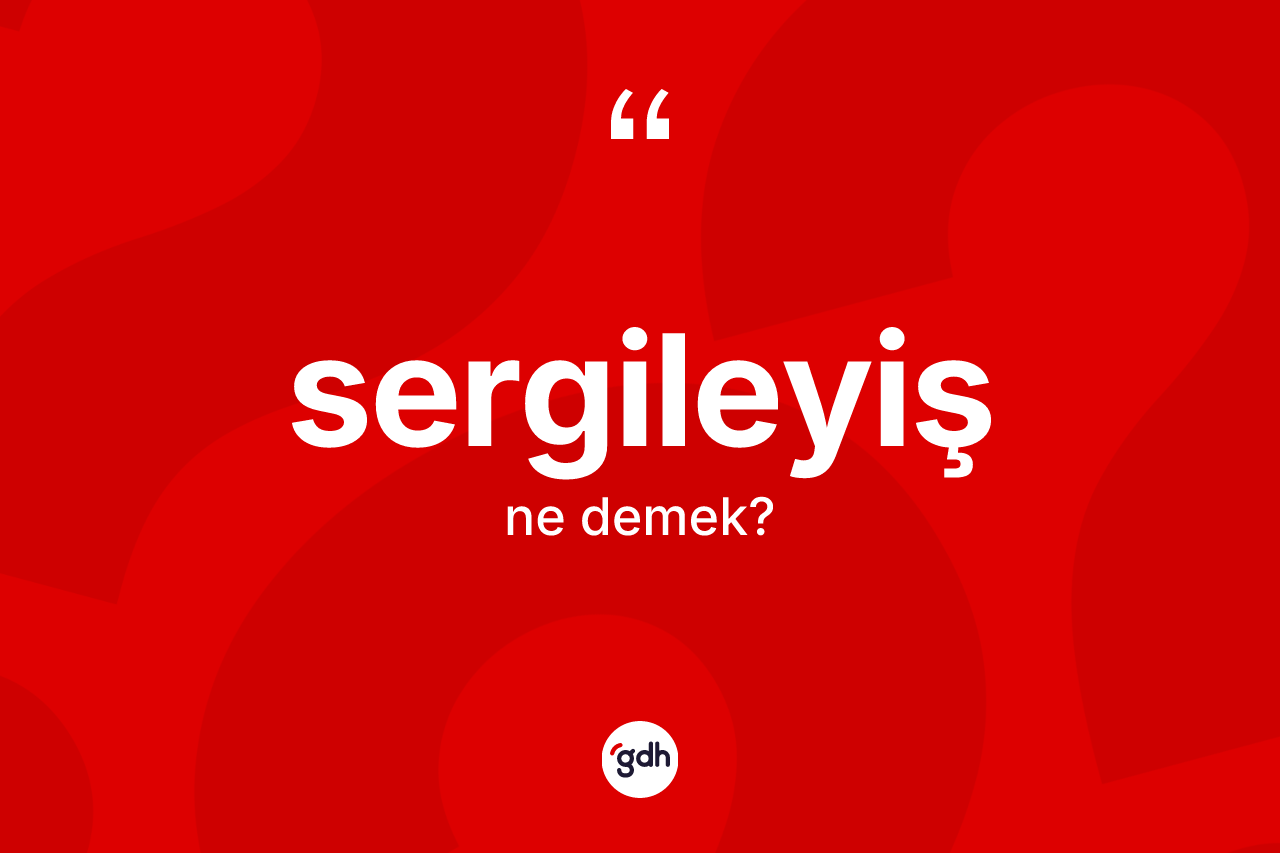 Sergileyiş kelimesinin tanımı nedir? Sergileyiş kelimesinin TDK anlamı nedir?