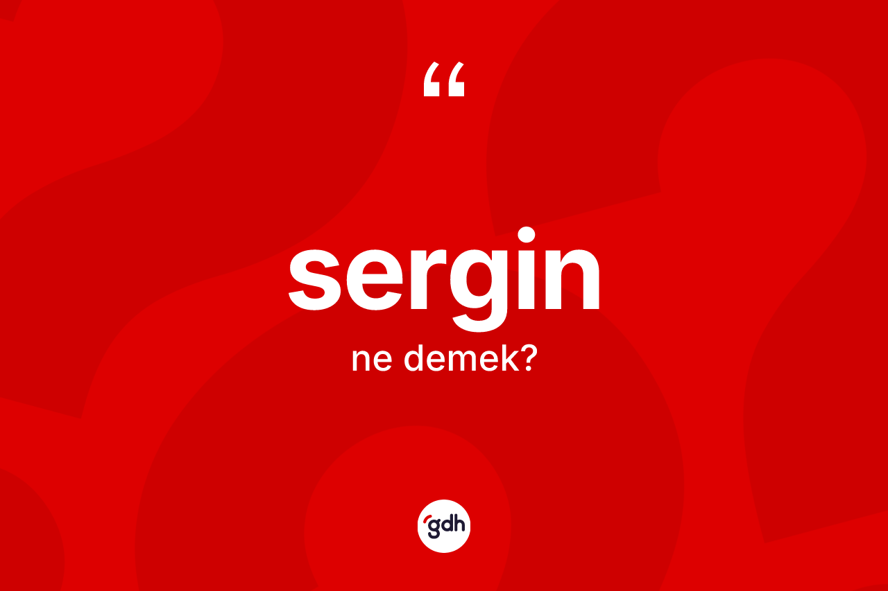 Sergin kelimesi ne anlama gelir? Serginin TDK'ya göre anlamı nedir?