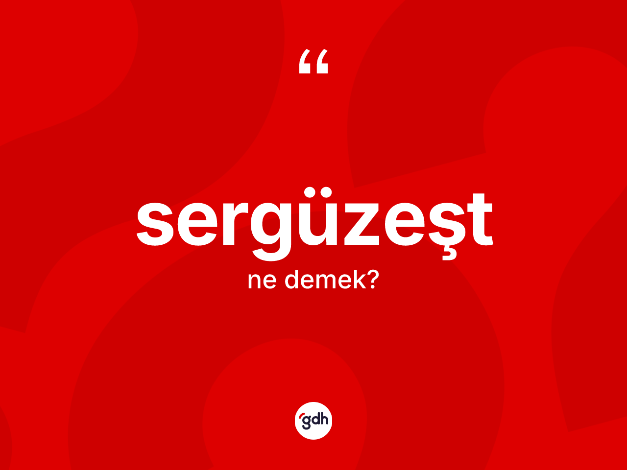 Sergüzeşt kelimesinin sözlükteki tanımı nedir? Sergüzeştin halk arasındaki kullanımı nasıldır?