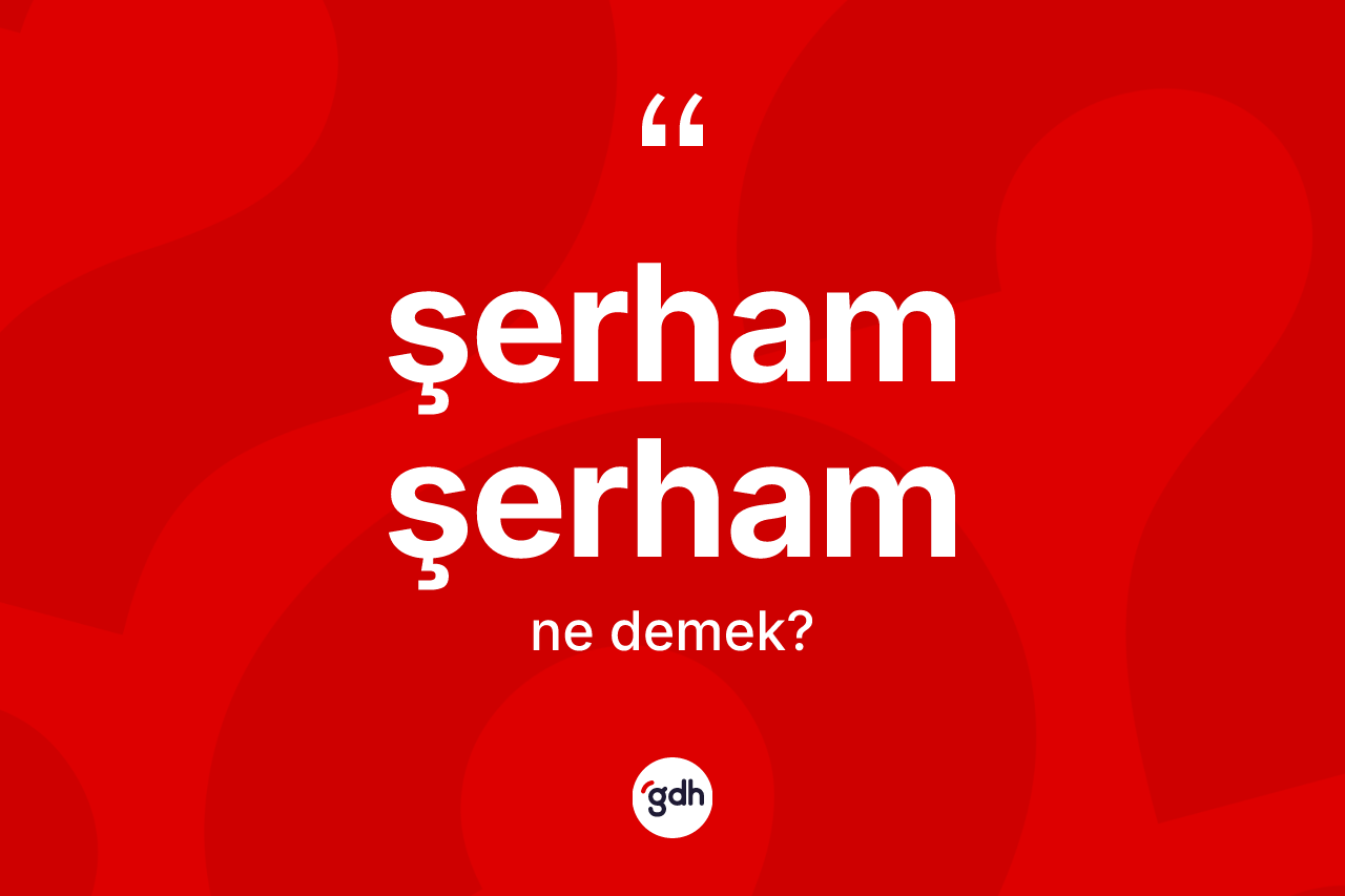 Şerham şerham kelimesi ne demek? Şerham şerhamın kısaca tanımı nedir?