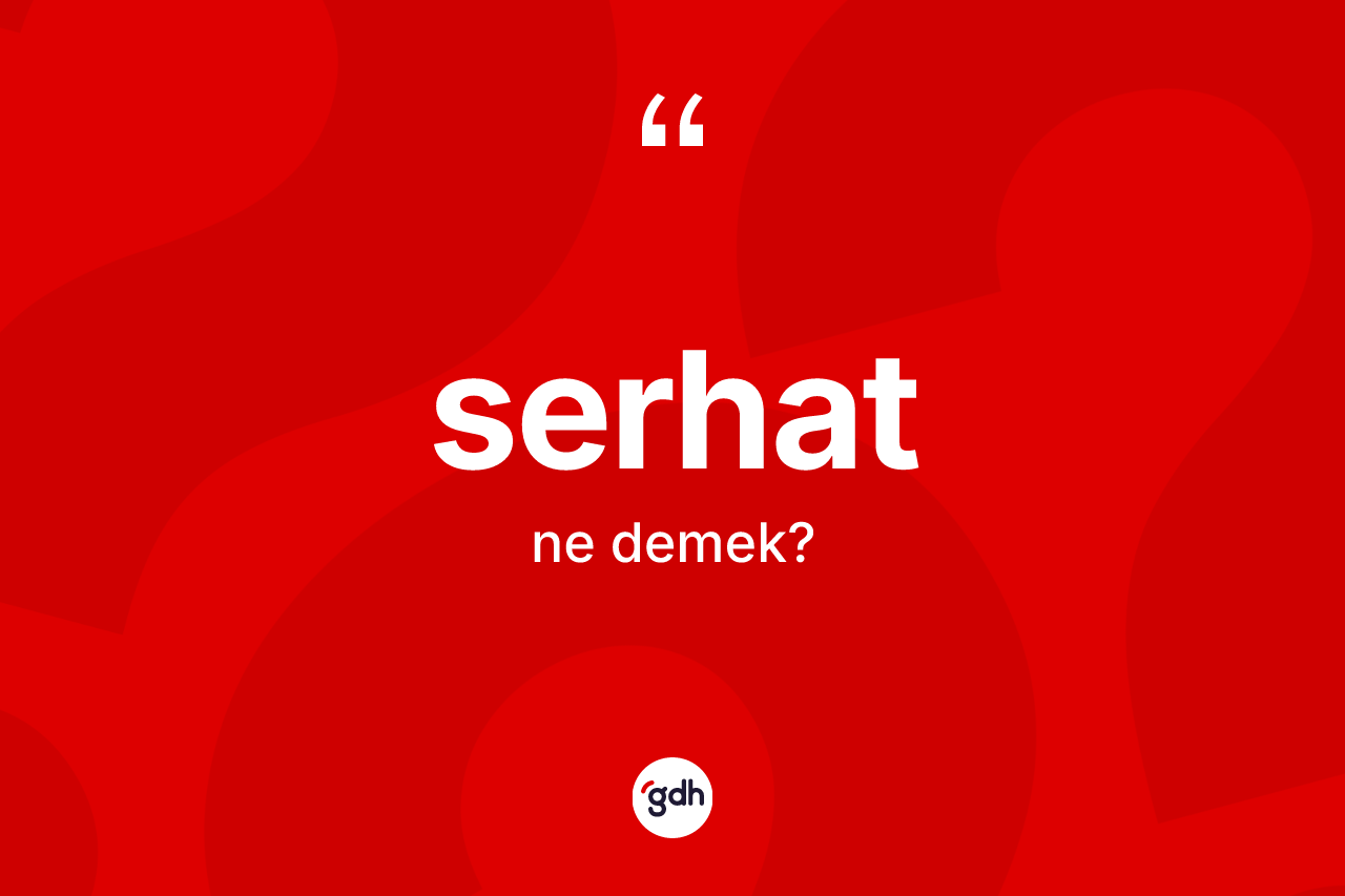 Serhat kelimesi ne anlama gelir?