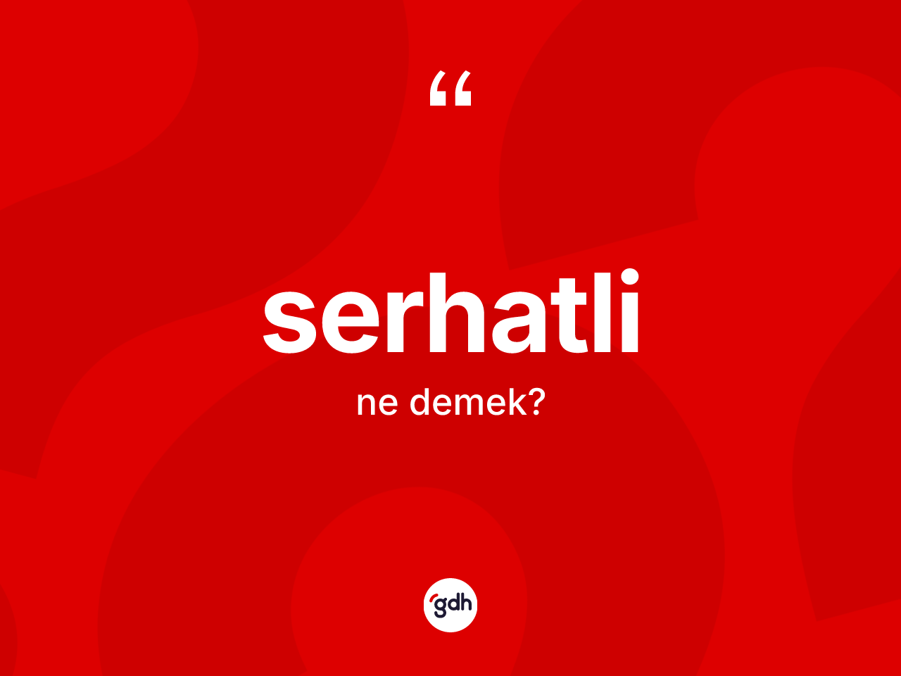 Serhatli kelimesinin anlamı nedir? Serhatlinin sözlükteki anlamı nedir?