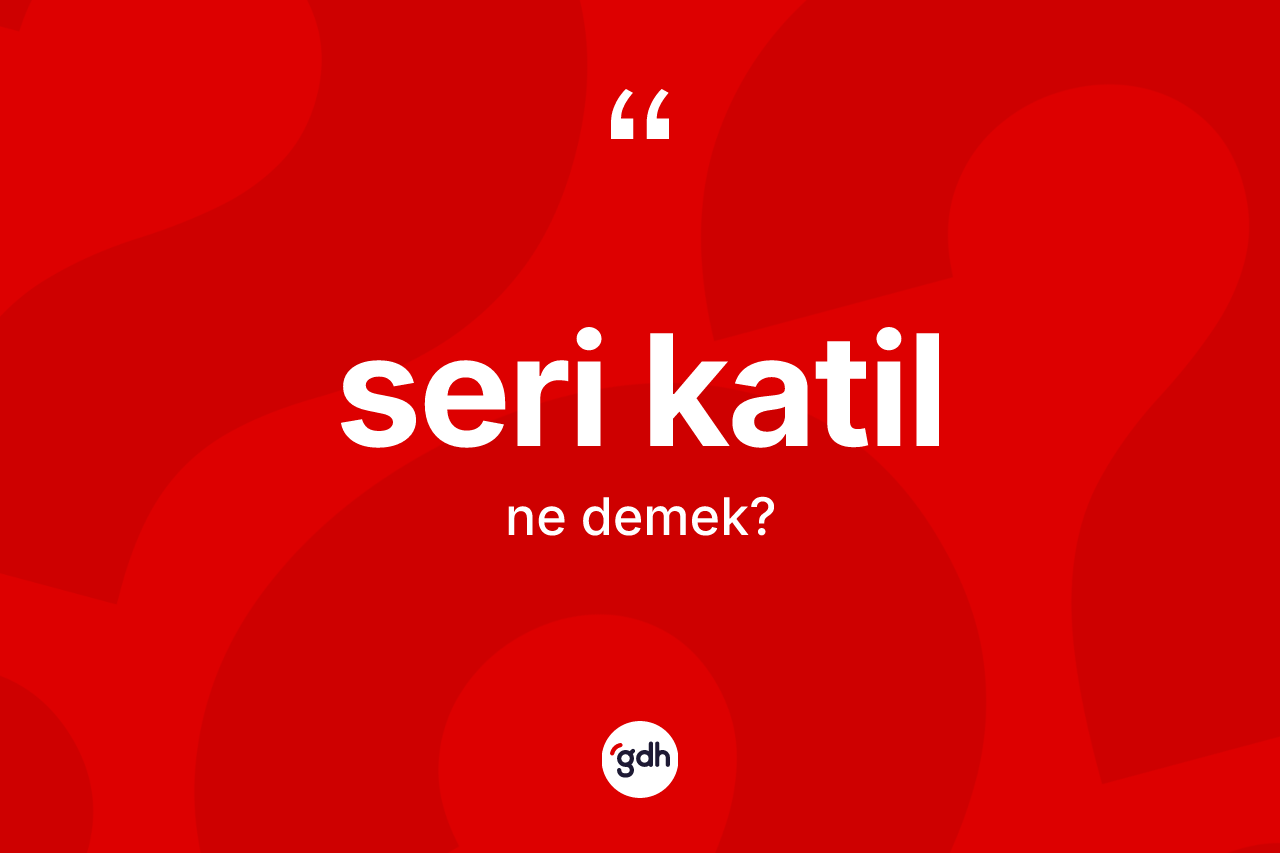 Seri katil kelimesinin sözlükteki tanımı nedir? Seri katilin TDK'ya göre anlamı nedir?