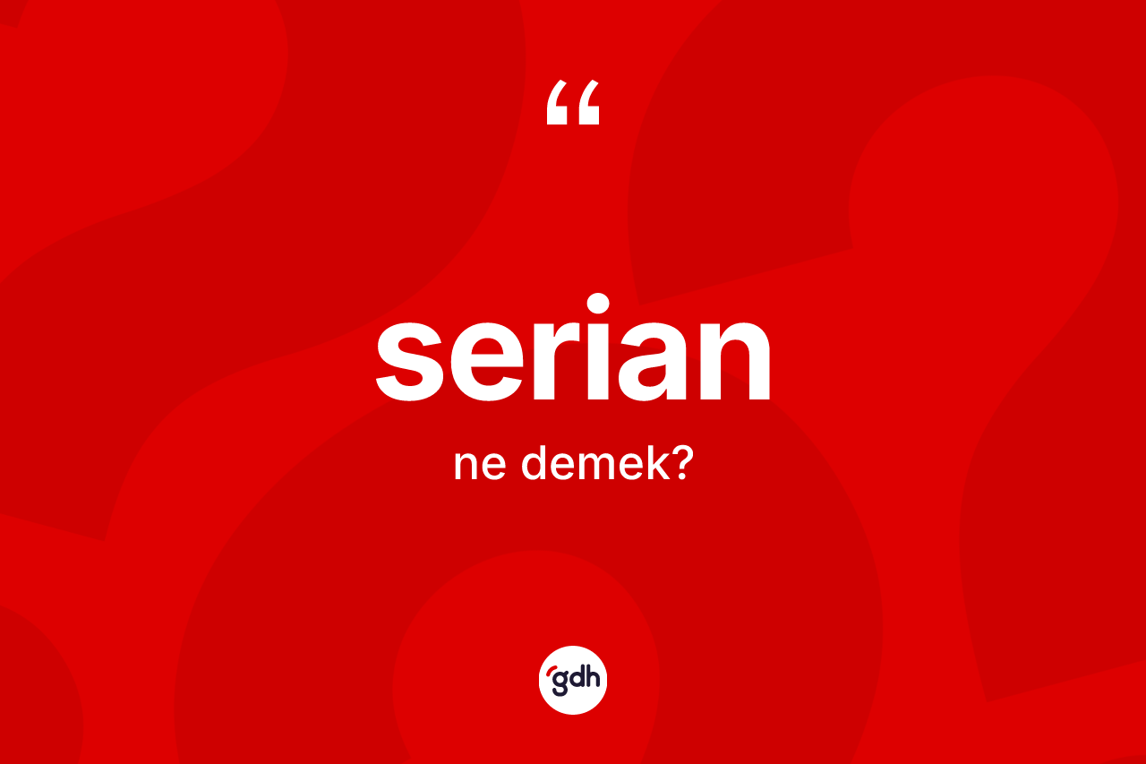 Serian kelimesinin tanımı nedir? Serianın kısaca tanımı nedir?