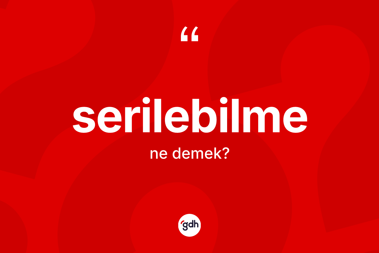 Serilebilme nedir? Serilebilmenin kısaca tanımı nedir?