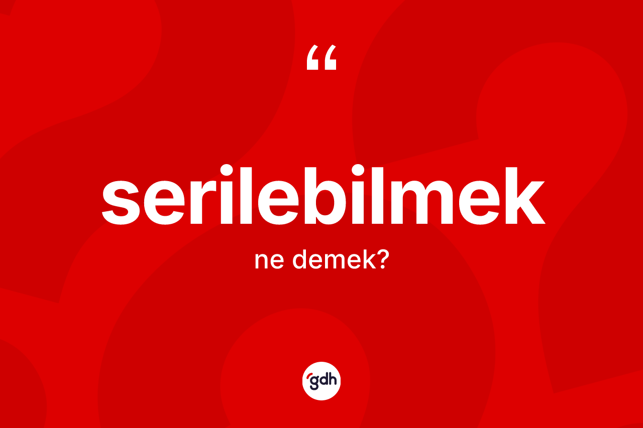 Serilebilmek kelimesi nedir? Serilebilmek kelimesinin özellikleri nelerdir?
