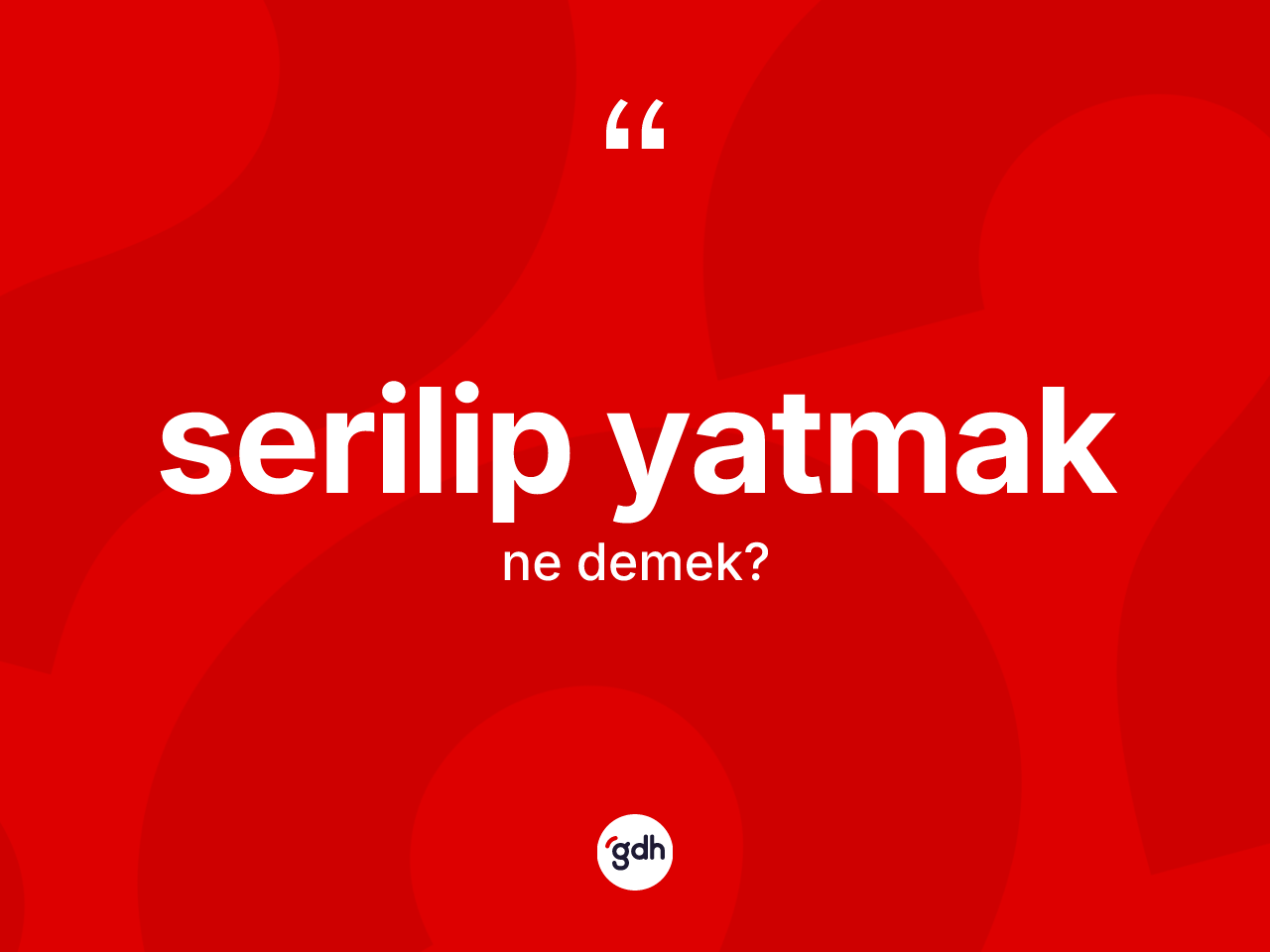 Serilip yatmak ifadesinin kısaca tanımı nedir? Serilip yatmak ifadesinin kaç farklı anlamı var?