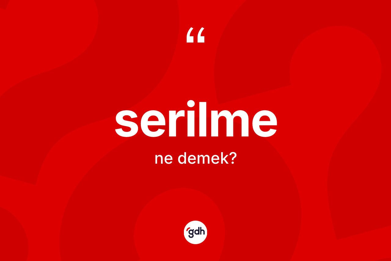Serilme kelimesinin tanımı nedir? Serilme kelimesinin kaç farklı anlamı var?