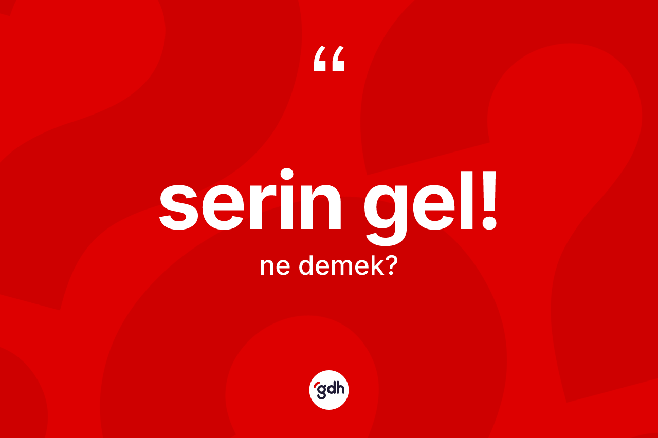 Serin gel! ne anlama gelir? Serin gel! sözü nerede kullanılır?