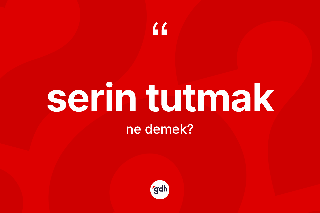 Serin tutmak ifadesinin kısaca tanımı nedir? Serin tutmak ifadesinin TDK anlamı nedir?