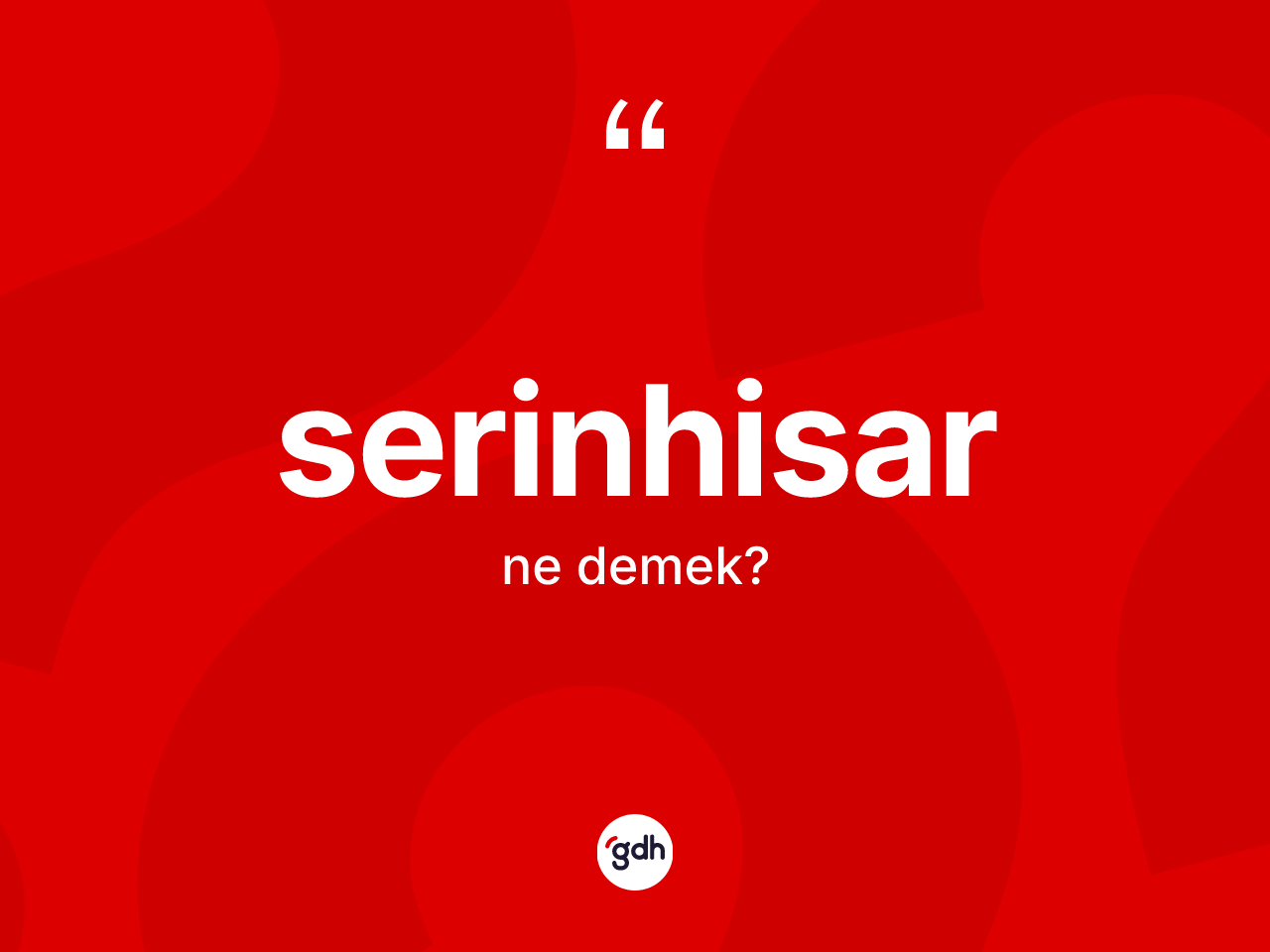Serinhisar kelimesinin sözlükteki tanımı nedir? Serinhisar'ın TDK'ya göre anlamı nedir?