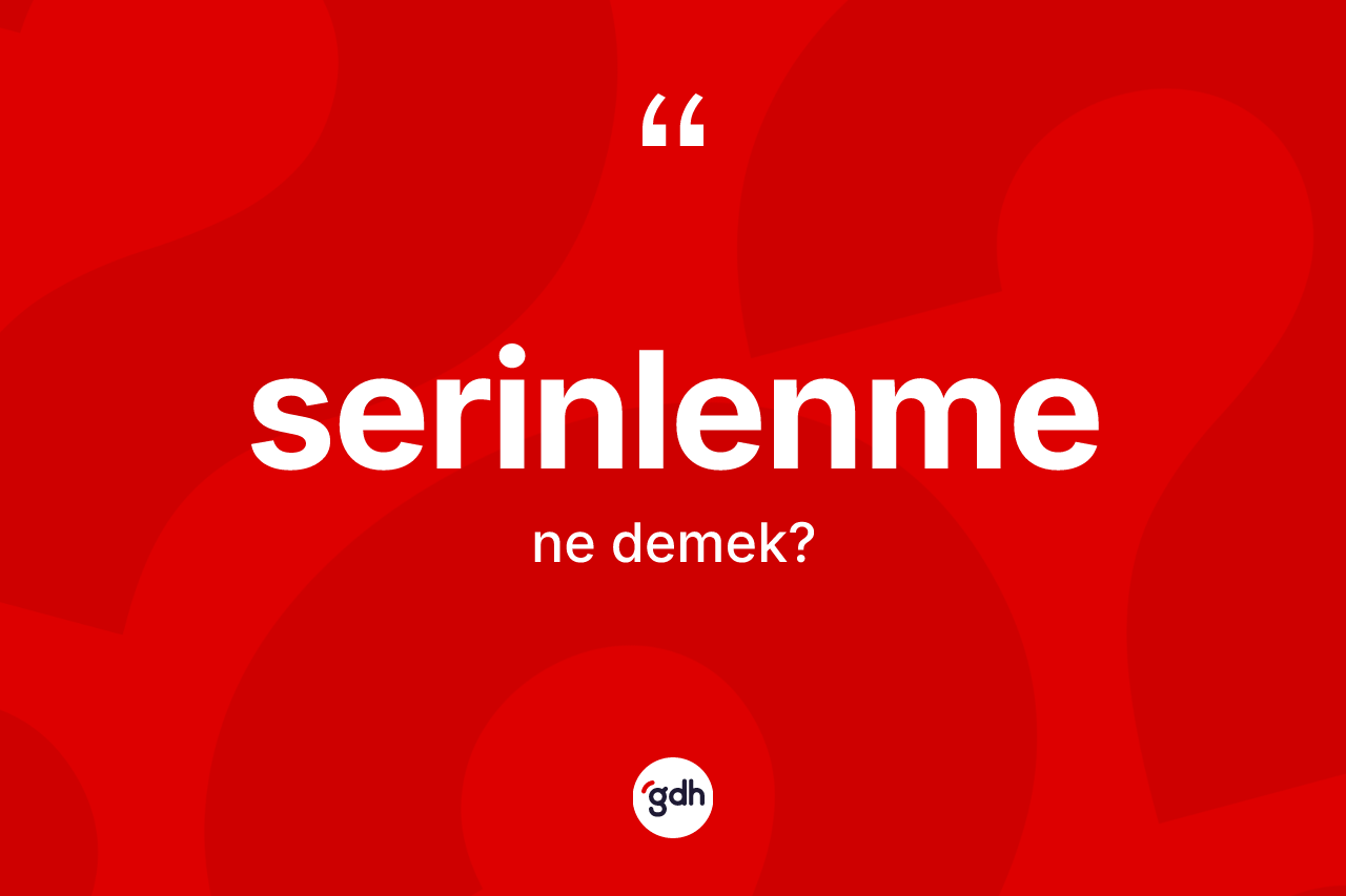 Serinlenme kelimesinin sözlükteki tanımı nedir? Serinlenme kelimesinin özellikleri nelerdir?